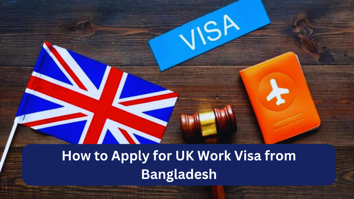 How to Apply for UK Work Visa from Bangladesh