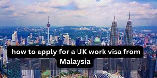 How to Apply for a UK Work Visa from Malaysia