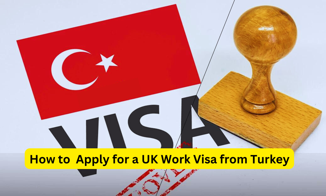 How to Apply for a UK Work Visa from Turkey